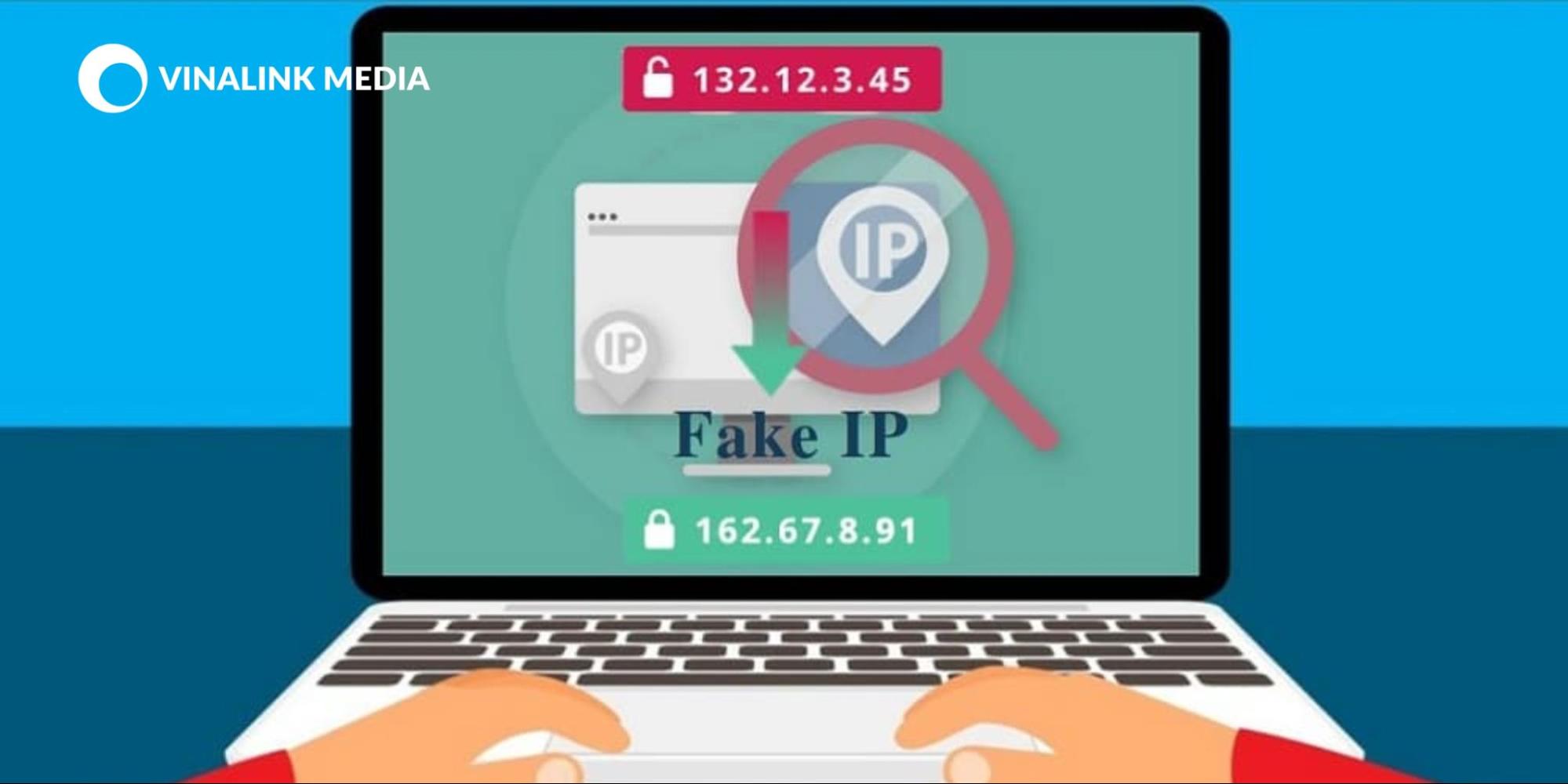 Fake IP là gì? Vì sao đôi khi chúng ta phải Fake IP khi cần? 